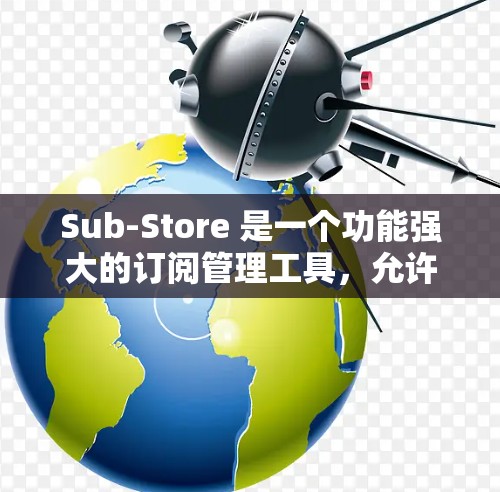 Sub-Store 是一个功能强大的订阅管理工具,允许用户管理多个订阅分支和订阅类型。如果你正在使用 Sub-Store 客户端进行订阅更新,以下是一个详细的步骤指南,帮助你完成订阅更新操作 Sub-Store 是一个功能强大的订阅管理工具,允许用户管理多个订阅分支和订阅类型。如果你正在使用 Sub-Store 客户端进行订阅更新,以下是一个详细的步骤指南,帮助你完成订阅更新操作