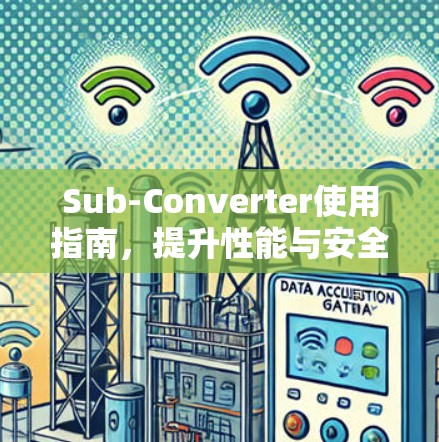 Sub-Converter使用指南,提升性能与安全性 Sub-Converter使用指南,提升性能与安全性
