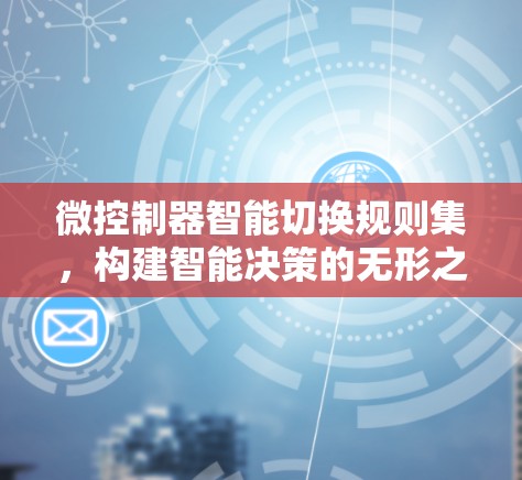 微控制器智能切换规则集,构建智能决策的无形之手 微控制器智能切换规则集,构建智能决策的无形之手