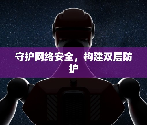 守护网络安全，构建双层防护