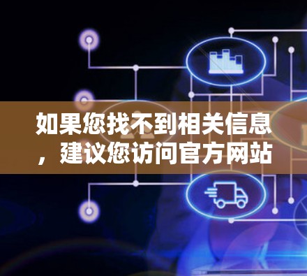 如果您找不到相关信息，建议您访问官方网站或相关平台，如软件商店、应用市场或相关的技术社区，寻找下载链接或获取更多资料。如果需要进一步的帮助，请提供更多上下文信息