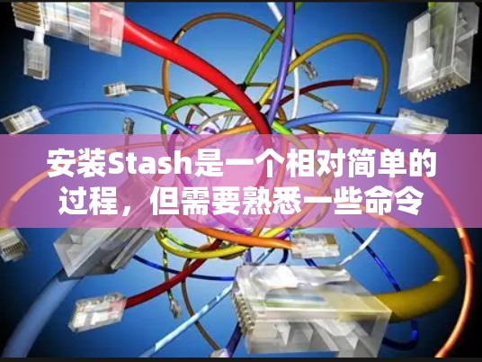 安装Stash是一个相对简单的过程,但需要熟悉一些命令和配置。以下是详细的安装步骤和一些关键点,帮助你顺利进行 安装Stash是一个相对简单的过程,但需要熟悉一些命令和配置。以下是详细的安装步骤和一些关键点,帮助你顺利进行