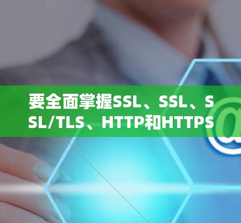 要全面掌握SSL、SSL、SSL/TLS、HTTP和HTTPS等网络协议以及网络性能测试,可以按照以下步骤进行学习和实践 要全面掌握SSL、SSL、SSL/TLS、HTTP和HTTPS等网络协议以及网络性能测试,可以按照以下步骤进行学习和实践