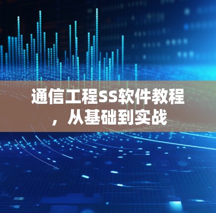 通信工程SS软件教程，从基础到实战