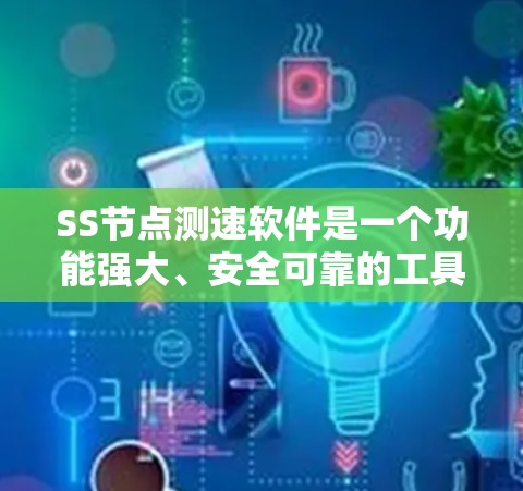 SS节点测速软件是一个功能强大、安全可靠的工具,用于检测车辆在高速公路上的行驶速度。以下是对该软件的详细分析和使用指南 SS节点测速软件是一个功能强大、安全可靠的工具,用于检测车辆在高速公路上的行驶速度。以下是对该软件的详细分析和使用指南
