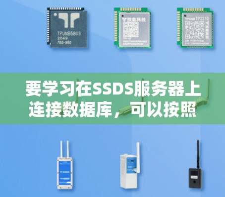 要学习在SSDS服务器上连接数据库,可以按照以下步骤进行 要学习在SSDS服务器上连接数据库,可以按照以下步骤进行