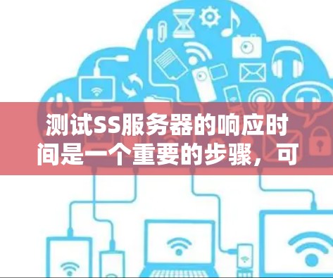 测试SS服务器的响应时间是一个重要的步骤,可以帮助了解服务器的性能表现。以下是一个详细且结构化的步骤指南,帮助您高效地进行测试 测试SS服务器的响应时间是一个重要的步骤,可以帮助了解服务器的性能表现。以下是一个详细且结构化的步骤指南,帮助您高效地进行测试