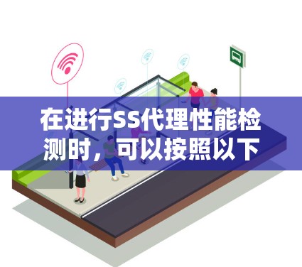 在进行SS代理性能检测时，可以按照以下步骤进行