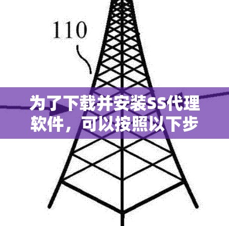 为了下载并安装SS代理软件,可以按照以下步骤进行 为了下载并安装SS代理软件,可以按照以下步骤进行