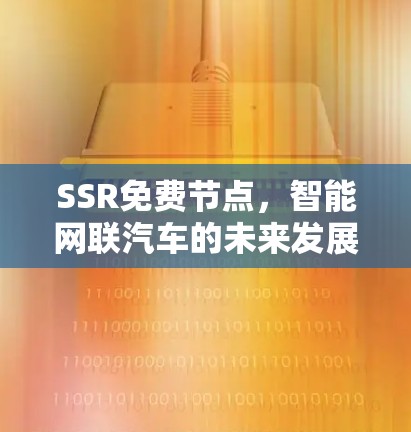SSR免费节点,智能网联汽车的未来发展方向 SSR免费节点,智能网联汽车的未来发展方向