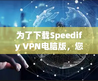 为了下载Speedify VPN电脑版,您可以按照以下步骤操作 为了下载Speedify VPN电脑版,您可以按照以下步骤操作