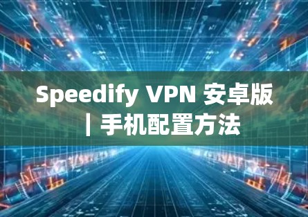 Speedify VPN 安卓版|手机配置方法 Speedify VPN 安卓版|手机配置方法