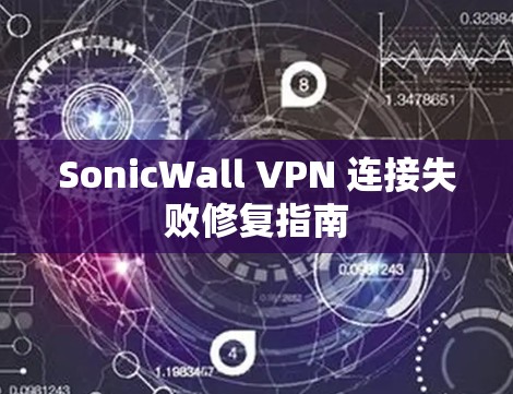 SonicWall VPN 连接失败修复指南
