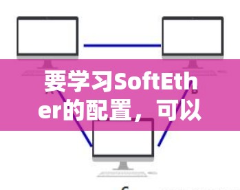 要学习SoftEther的配置,可以按照以下步骤进行 要学习SoftEther的配置,可以按照以下步骤进行