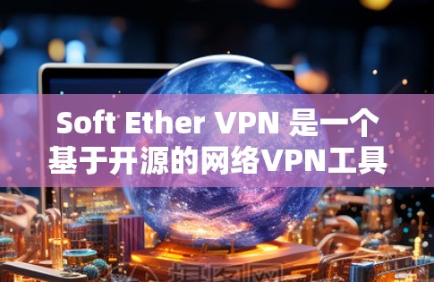 Soft Ether VPN 是一个基于开源的网络VPN工具,旨在提供加密传输和视频会议等服务。以下是使用Soft Ether VPN 的步骤和注意事项 Soft Ether VPN 是一个基于开源的网络VPN工具,旨在提供加密传输和视频会议等服务。以下是使用Soft Ether VPN 的步骤和注意事项