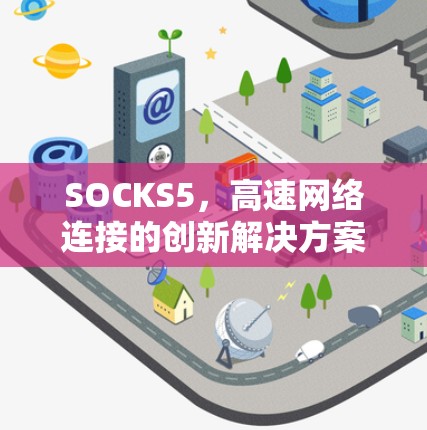 SOCKS5,高速网络连接的创新解决方案 SOCKS5,高速网络连接的创新解决方案