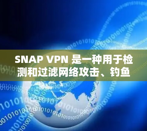 SNAP VPN 是一种用于检测和过滤网络攻击、钓鱼和其他恶意软件的网络过滤器。它通过分析网络流量来识别和阻止恶意行为，同时还能保护网站的安全性