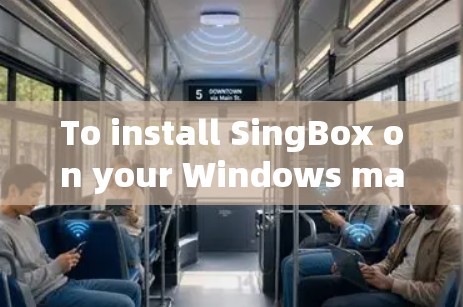 To install SingBox on your Windows machine,follow these organized steps: To install SingBox on your Windows machine,follow these organized steps: