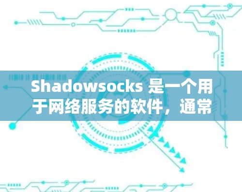 Shadowsocks 是一个用于网络服务的软件,通常与游戏引擎或网络应用相关。以下是为用户提供的下载步骤 Shadowsocks 是一个用于网络服务的软件,通常与游戏引擎或网络应用相关。以下是为用户提供的下载步骤
