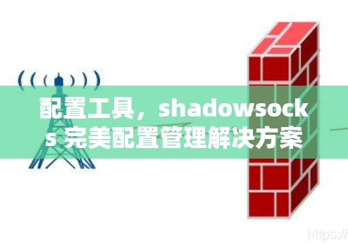 配置工具，shadowsocks 完美配置管理解决方案