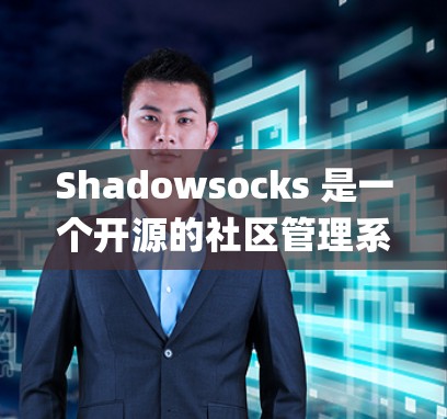 Shadowsocks 是一个开源的社区管理系统，主要用于管理团队和项目。它提供免费的_node 节点，这些节点可以在不同的协作平台之间进行协作。以下是对 Shadowsocks 免费节点的详细总结