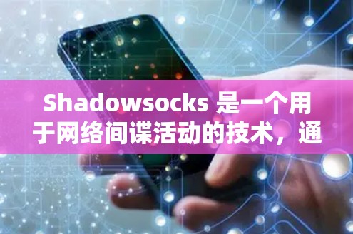 Shadowsocks 是一个用于网络间谍活动的技术,通过协议间的碰撞和加密来隐藏数据流量的来源信息。以下是详细的解释 Shadowsocks 是一个用于网络间谍活动的技术,通过协议间的碰撞和加密来隐藏数据流量的来源信息。以下是详细的解释