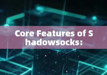 Core Features of Shadowsocks: Core Features of Shadowsocks: