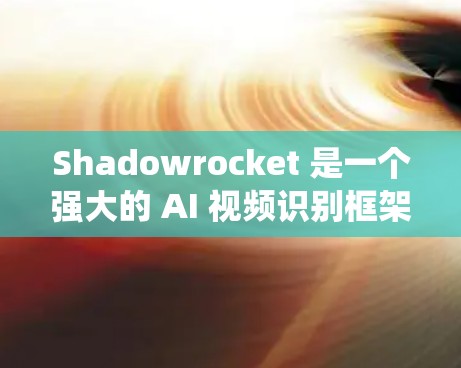 Shadowrocket 是一个强大的 AI 视频识别框架,主要用于视频监控系统中。以下是 Shadowrocket 的配置步骤 Shadowrocket 是一个强大的 AI 视频识别框架,主要用于视频监控系统中。以下是 Shadowrocket 的配置步骤