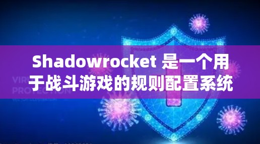 Shadowrocket 是一个用于战斗游戏的规则配置系统,旨在帮助玩家制定和执行战斗规则,以优化游戏体验和策略。以下是对Shadowrocket规则配置的详细总结 Shadowrocket 是一个用于战斗游戏的规则配置系统,旨在帮助玩家制定和执行战斗规则,以优化游戏体验和策略。以下是对Shadowrocket规则配置的详细总结