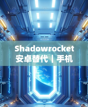 Shadowrocket安卓替代|手机代理工具 Shadowrocket安卓替代|手机代理工具