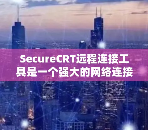 SecureCRT远程连接工具是一个强大的网络连接工具,可以帮助你远程访问设备、运行应用程序或查看最近的活动。以下是使用SecureCRT远程连接的具体步骤 SecureCRT远程连接工具是一个强大的网络连接工具,可以帮助你远程访问设备、运行应用程序或查看最近的活动。以下是使用SecureCRT远程连接的具体步骤