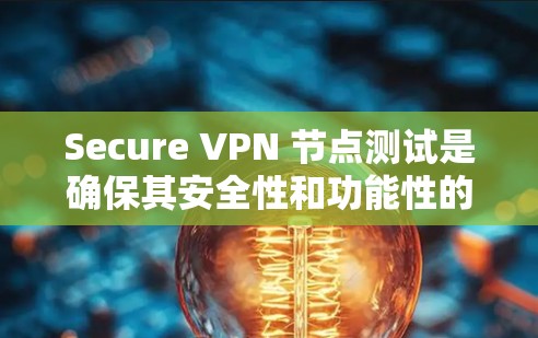 Secure VPN 节点测试是确保其安全性和功能性的关键步骤。以下是详细的步骤指南 Secure VPN 节点测试是确保其安全性和功能性的关键步骤。以下是详细的步骤指南