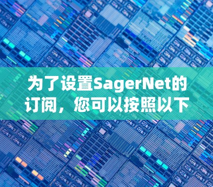 为了设置SagerNet的订阅,您可以按照以下步骤操作 为了设置SagerNet的订阅,您可以按照以下步骤操作