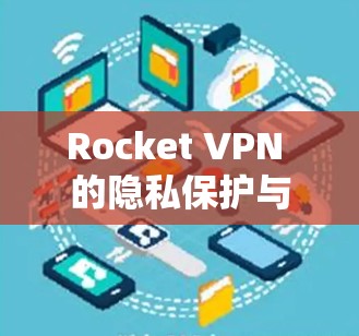 Rocket VPN 的隐私保护与安全功能解析 Rocket VPN 的隐私保护与安全功能解析