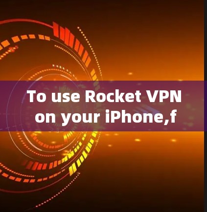 To use Rocket VPN on your iPhone,follow these organized steps: To use Rocket VPN on your iPhone,follow these organized steps: