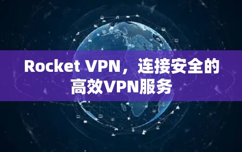 Rocket VPN,连接安全的高效VPN服务 Rocket VPN,连接安全的高效VPN服务