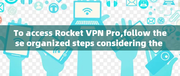 To access Rocket VPN Pro,follow these organized steps considering the potential scenarios: