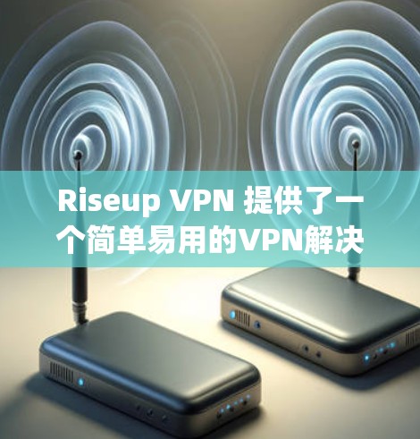 Riseup VPN 提供了一个简单易用的VPN解决方案,可以用于在电脑上访问互联网。以下是一个详细的步骤指南,帮助您在电脑上使用 Riseup VPN Riseup VPN 提供了一个简单易用的VPN解决方案,可以用于在电脑上访问互联网。以下是一个详细的步骤指南,帮助您在电脑上使用 Riseup VPN