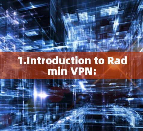 1.Introduction to Radmin VPN: 1.Introduction to Radmin VPN: