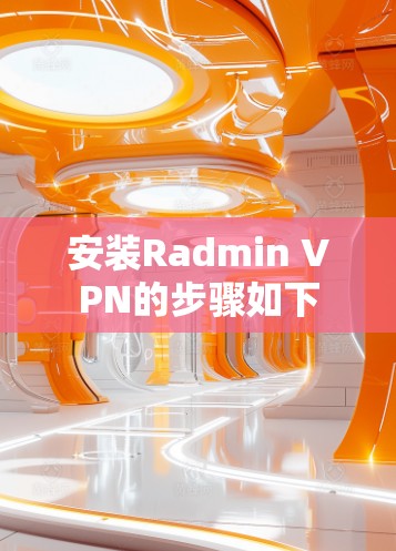 安装Radmin VPN的步骤如下 安装Radmin VPN的步骤如下