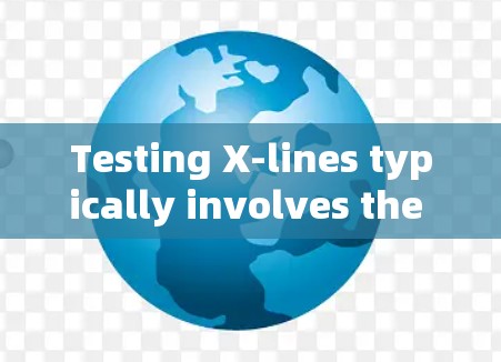 Testing X-lines typically involves the following steps: Testing X-lines typically involves the following steps: