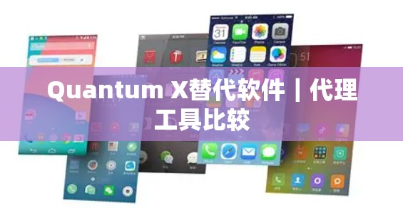 Quantum X替代软件|代理工具比较 Quantum X替代软件|代理工具比较