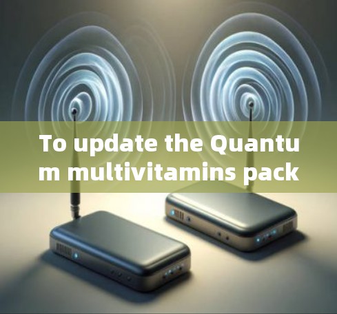 To update the Quantum multivitamins package to version 2.follow these organized steps: