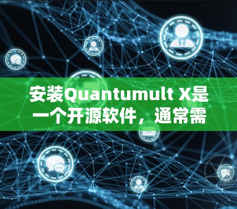 安装Quantumult X是一个开源软件，通常需要以下步骤进行