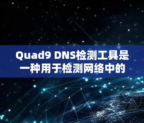 Quad9 DNS检测工具是一种用于检测网络中的DNS服务器健康情况和潜在攻击风险的工具。以下是使用Quad9的步骤和注意事项 Quad9 DNS检测工具是一种用于检测网络中的DNS服务器健康情况和潜在攻击风险的工具。以下是使用Quad9的步骤和注意事项