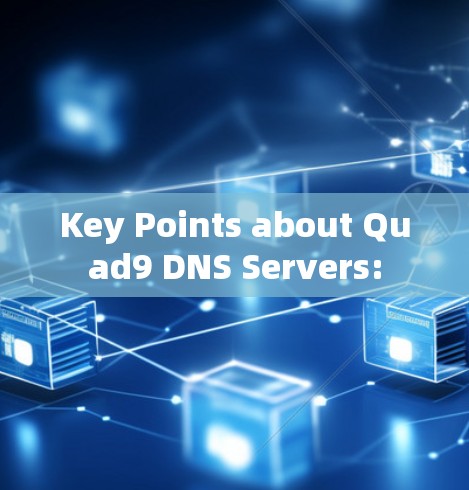 Key Points about Quad9 DNS Servers: Key Points about Quad9 DNS Servers: