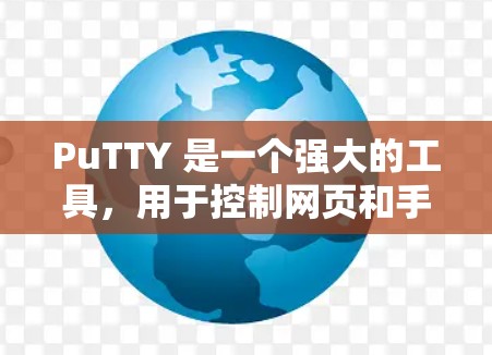 PuTTY 是一个强大的工具,用于控制网页和手机应用。以下是配置PuTTY的详细步骤 PuTTY 是一个强大的工具,用于控制网页和手机应用。以下是配置PuTTY的详细步骤