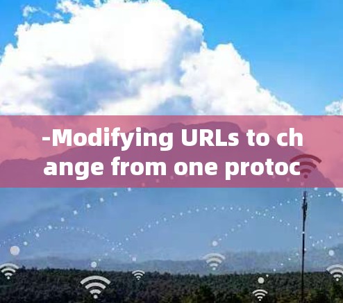 -Modifying URLs to change from one protocol e.g.http to https)to another. -Modifying URLs to change from one protocol e.g.http to https)to another.