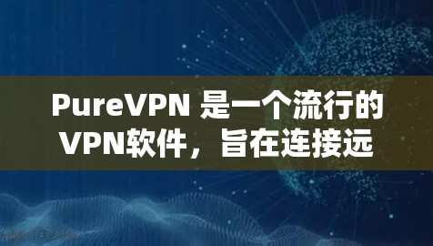 PureVPN 是一个流行的VPN软件,旨在连接远程计算机和手机,提供安全的网络连接。以下是 PureVPN 最新版本的安装步骤 PureVPN 是一个流行的VPN软件,旨在连接远程计算机和手机,提供安全的网络连接。以下是 PureVPN 最新版本的安装步骤