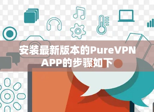 安装最新版本的PureVPNAPP的步骤如下 安装最新版本的PureVPNAPP的步骤如下